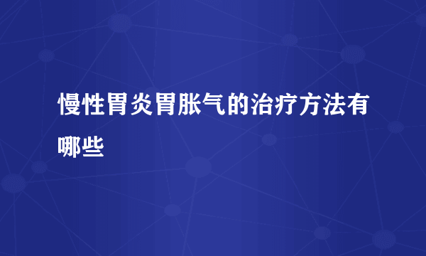 慢性胃炎胃胀气的治疗方法有哪些