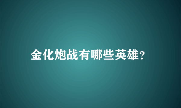 金化炮战有哪些英雄？