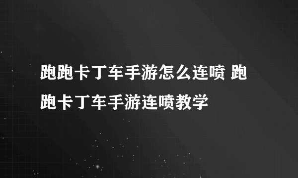 跑跑卡丁车手游怎么连喷 跑跑卡丁车手游连喷教学