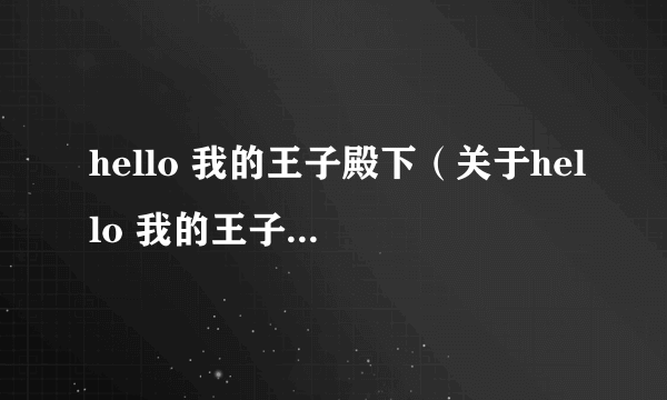 hello 我的王子殿下（关于hello 我的王子殿下的介绍）