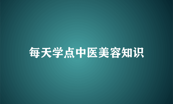 每天学点中医美容知识