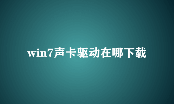 win7声卡驱动在哪下载