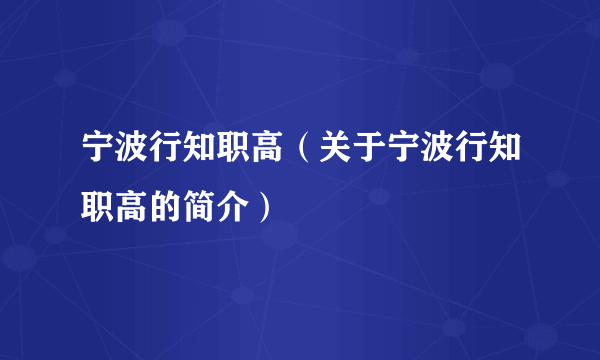 宁波行知职高（关于宁波行知职高的简介）