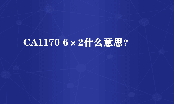 CA1170 6×2什么意思？