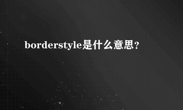 borderstyle是什么意思？