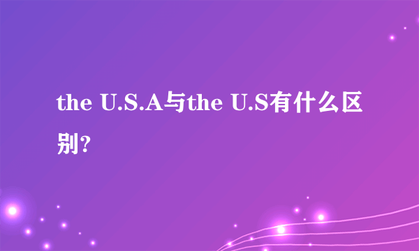 the U.S.A与the U.S有什么区别?