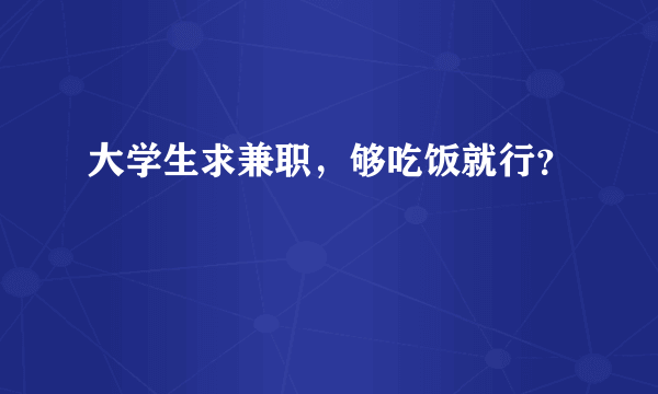 大学生求兼职，够吃饭就行？