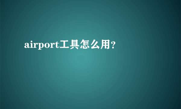 airport工具怎么用？