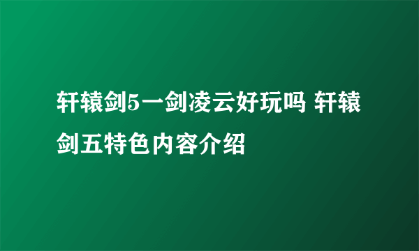 轩辕剑5一剑凌云好玩吗 轩辕剑五特色内容介绍