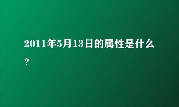 2011年5月13日的属性是什么？