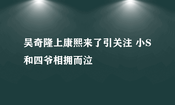 吴奇隆上康熙来了引关注 小S和四爷相拥而泣