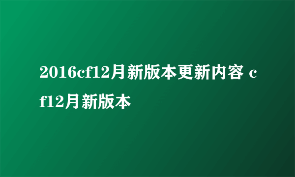 2016cf12月新版本更新内容 cf12月新版本