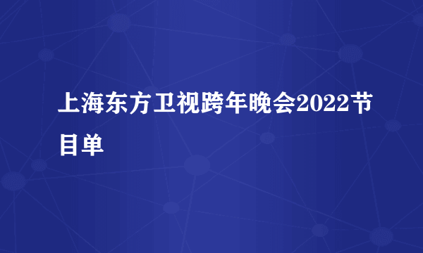 上海东方卫视跨年晚会2022节目单