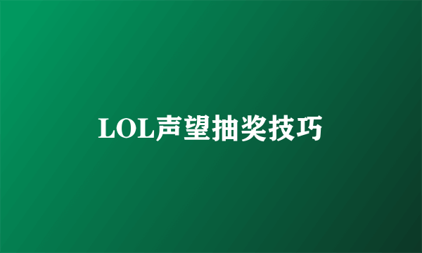 LOL声望抽奖技巧