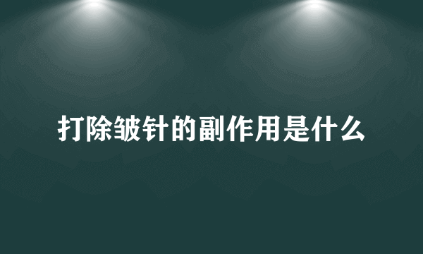 打除皱针的副作用是什么