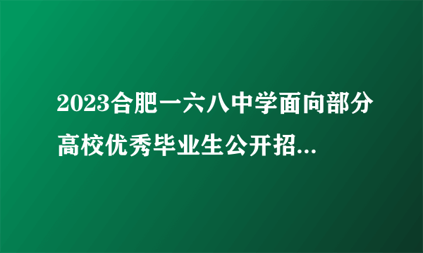 2023合肥一六八中学面向部分高校优秀毕业生公开招聘教师5名公告