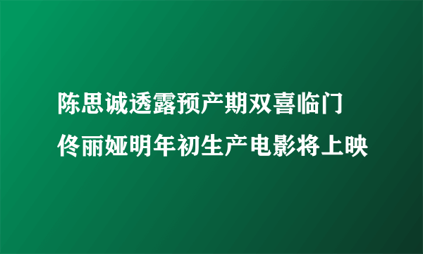 陈思诚透露预产期双喜临门 佟丽娅明年初生产电影将上映