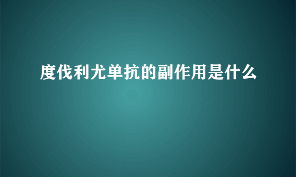 度伐利尤单抗的副作用是什么