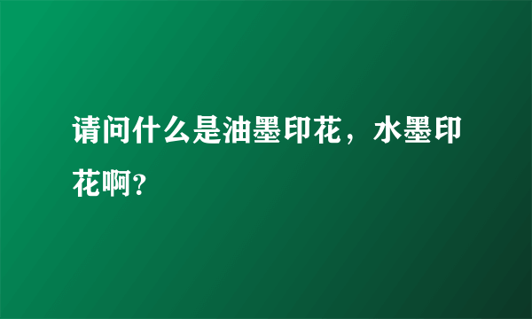 请问什么是油墨印花，水墨印花啊？