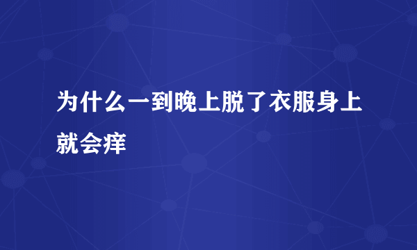 为什么一到晚上脱了衣服身上就会痒