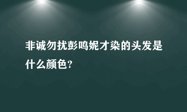 非诚勿扰彭鸣妮才染的头发是什么颜色?