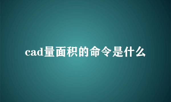 cad量面积的命令是什么