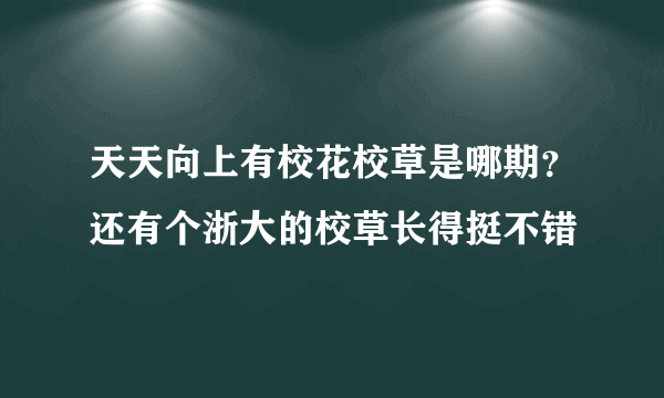 天天向上有校花校草是哪期？还有个浙大的校草长得挺不错