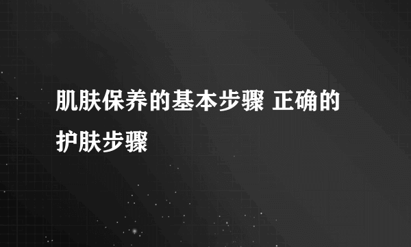 肌肤保养的基本步骤 正确的护肤步骤