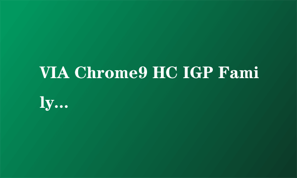 VIA Chrome9 HC IGP Family是集成还是单独的显卡?