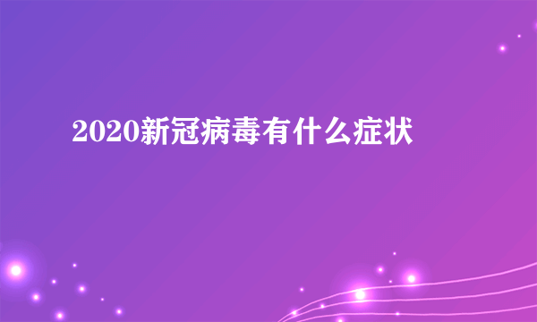 2020新冠病毒有什么症状