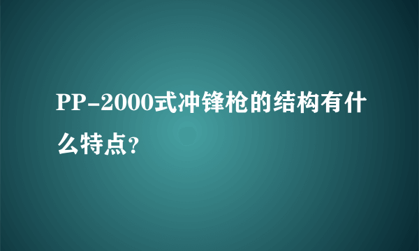 PP-2000式冲锋枪的结构有什么特点？