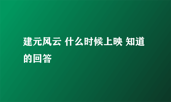 建元风云 什么时候上映 知道的回答