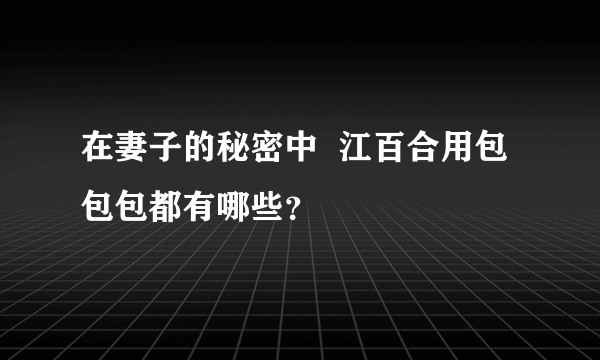 在妻子的秘密中  江百合用包包包都有哪些？