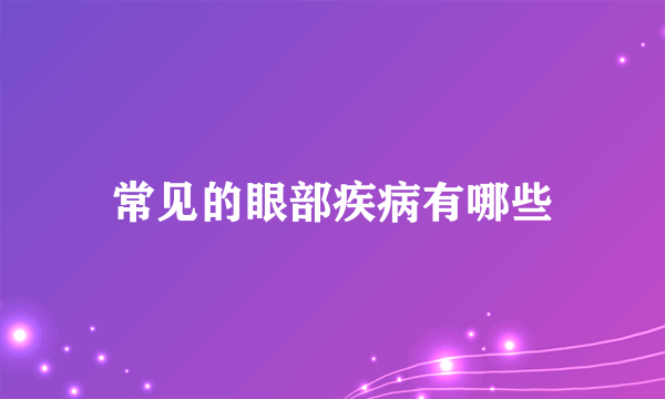 常见的眼部疾病有哪些