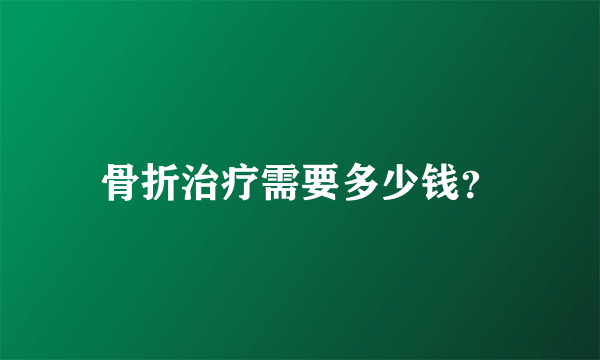 骨折治疗需要多少钱？