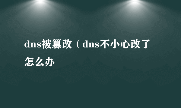 dns被篡改（dns不小心改了怎么办