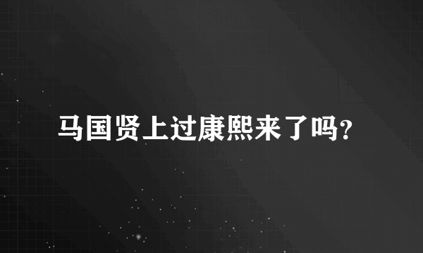 马国贤上过康熙来了吗？