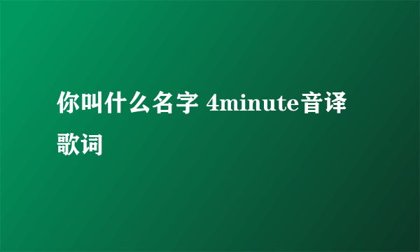 你叫什么名字 4minute音译歌词