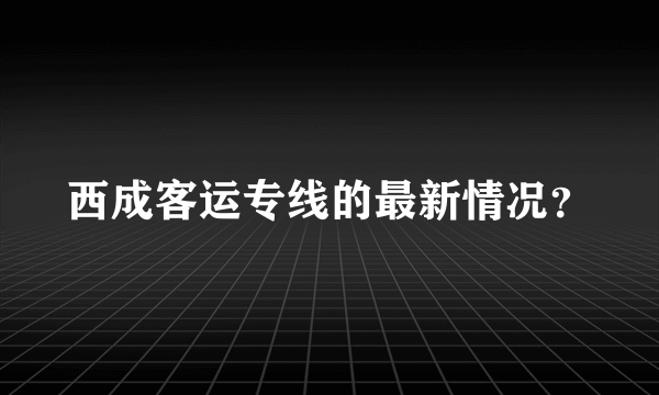 西成客运专线的最新情况？