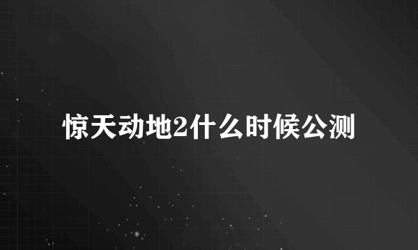 惊天动地2什么时候公测