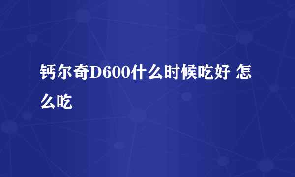 钙尔奇D600什么时候吃好 怎么吃