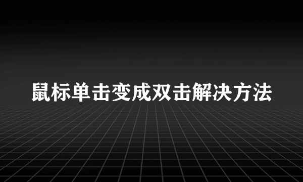 鼠标单击变成双击解决方法