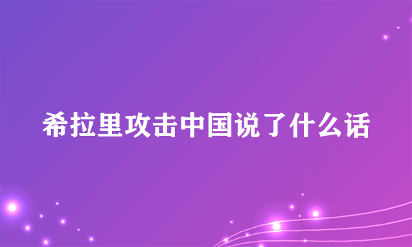 希拉里攻击中国说了什么话