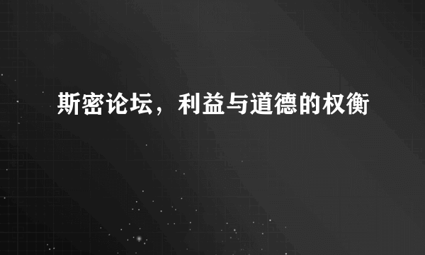 斯密论坛，利益与道德的权衡