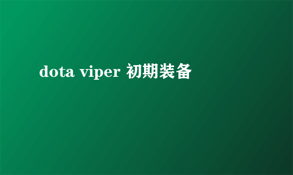 dota viper 初期装备