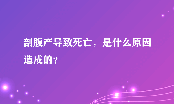 剖腹产导致死亡，是什么原因造成的？