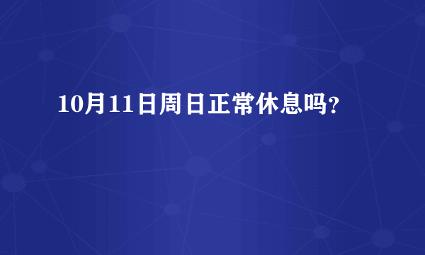 10月11日周日正常休息吗？