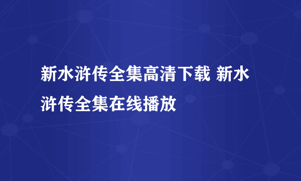 新水浒传全集高清下载 新水浒传全集在线播放