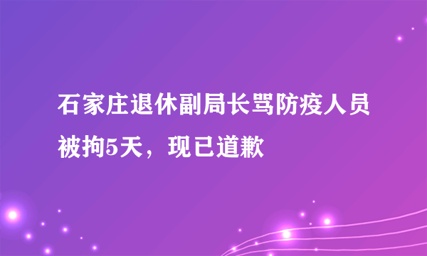 石家庄退休副局长骂防疫人员被拘5天，现已道歉