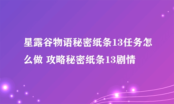 星露谷物语秘密纸条13任务怎么做 攻略秘密纸条13剧情